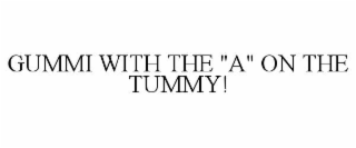 GUMMI WITH THE "A" ON THE TUMMY!