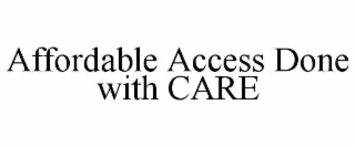 AFFORDABLE ACCESS DONE WITH CARE