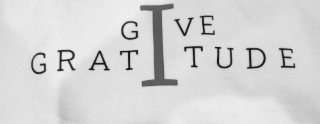 I GIVE GRATITUDE