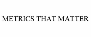 METRICS THAT MATTER