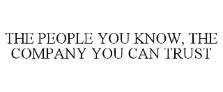 THE PEOPLE YOU KNOW, THE COMPANY YOU CAN TRUST
