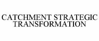 CATCHMENT STRATEGIC TRANSFORMATION
