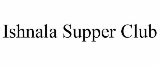 ISHNALA SUPPER CLUB