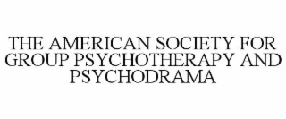 THE AMERICAN SOCIETY FOR GROUP PSYCHOTHERAPY AND PSYCHODRAMA