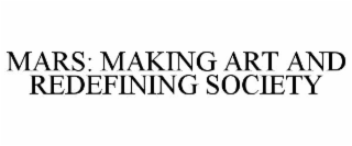 MARS: MAKING ART AND REDEFINING SOCIETY