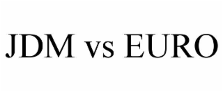 JDM VS EURO