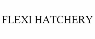 FLEXI HATCHERY