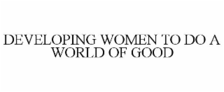 DEVELOPING WOMEN TO DO A WORLD OF GOOD