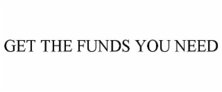 GET THE FUNDS YOU NEED