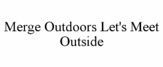 MERGE OUTDOORS LET'S MEET OUTSIDE