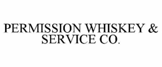 PERMISSION WHISKEY & SERVICE CO.