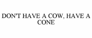 DON'T HAVE A COW, HAVE A CONE