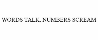 WORDS TALK, NUMBERS SCREAM