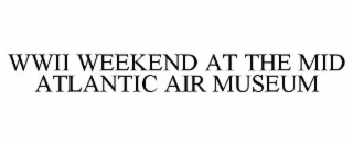 WWII WEEKEND AT THE MID ATLANTIC AIR MUSEUM