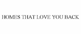 HOMES THAT LOVE YOU BACK