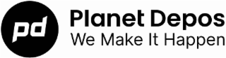 PD PLANET DEPOS WE MAKE IT HAPPEN
