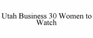 UTAH BUSINESS 30 WOMEN TO WATCH