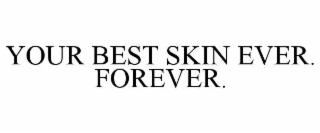 YOUR BEST SKIN EVER. FOREVER.