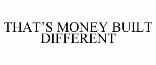 THAT’S MONEY BUILT DIFFERENT
