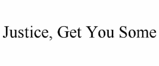 JUSTICE, GET YOU SOME