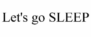 LET'S GO SLEEP