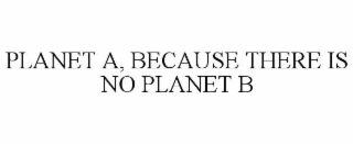 PLANET A, BECAUSE THERE IS NO PLANET B