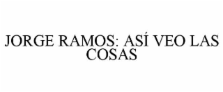 JORGE RAMOS: ASÍ VEO LAS COSAS
