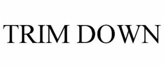 TRIM DOWN