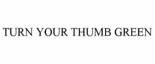 TURN YOUR THUMB GREEN