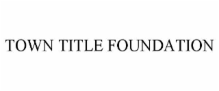 TOWN TITLE FOUNDATION