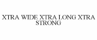 XTRA WIDE XTRA LONG XTRA STRONG