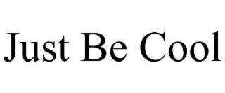JUST BE COOL