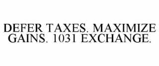 DEFER TAXES. MAXIMIZE GAINS. 1031 EXCHANGE.