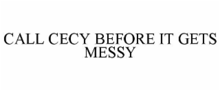 CALL CECY BEFORE IT GETS MESSY