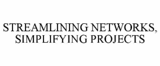 STREAMLINING NETWORKS, SIMPLIFYING PROJECTS