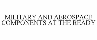 MILITARY AND AEROSPACE COMPONENTS AT THE READY