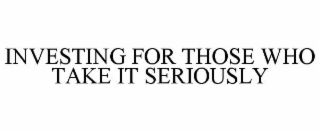 INVESTING FOR THOSE WHO TAKE IT SERIOUSLY