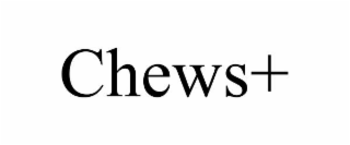 CHEWS+