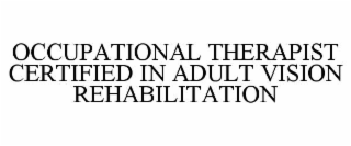 OCCUPATIONAL THERAPIST CERTIFIED IN ADULT VISION REHABILITATION