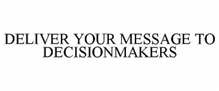 DELIVER YOUR MESSAGE TO DECISIONMAKERS