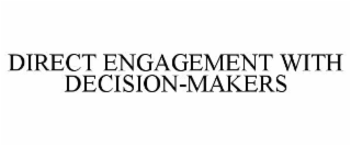DIRECT ENGAGEMENT WITH DECISION-MAKERS
