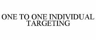 ONE TO ONE INDIVIDUAL TARGETING