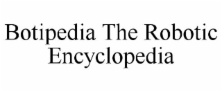 BOTIPEDIA THE ROBOTIC ENCYCLOPEDIA