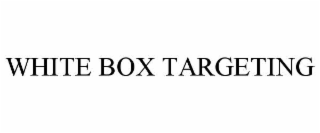 WHITE BOX TARGETING