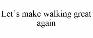 LET’S MAKE WALKING GREAT AGAIN