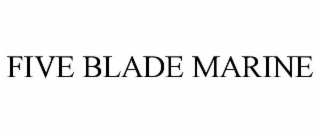FIVE BLADE MARINE