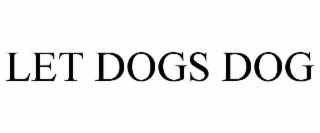 LET DOGS DOG