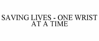 SAVING LIVES - ONE WRIST AT A TIME