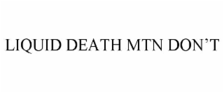 LIQUID DEATH MTN DON’T