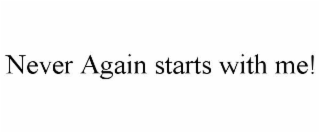 NEVER AGAIN STARTS WITH ME!